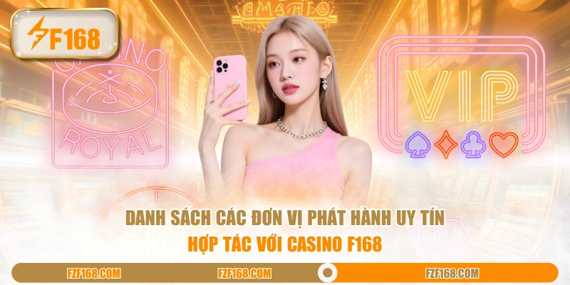Danh sách các đơn vị phát hành uy tín hợp tác với Casino F168