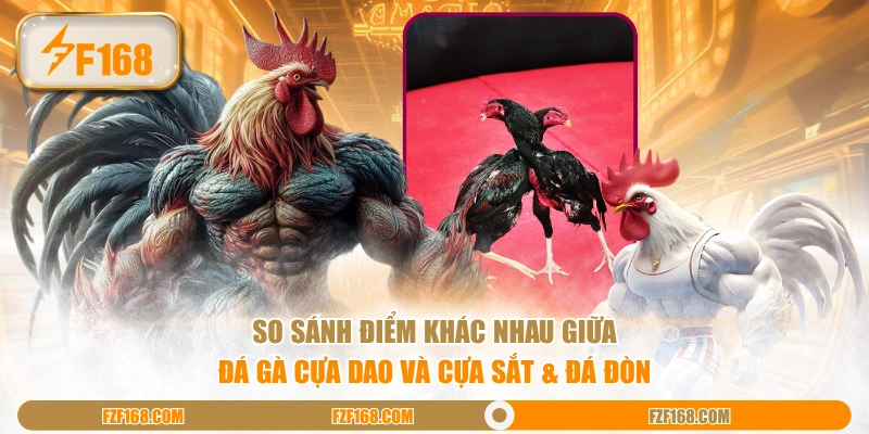 So sánh điểm khác nhau giữa đá gà cựa dao và cựa sắt & đá đòn