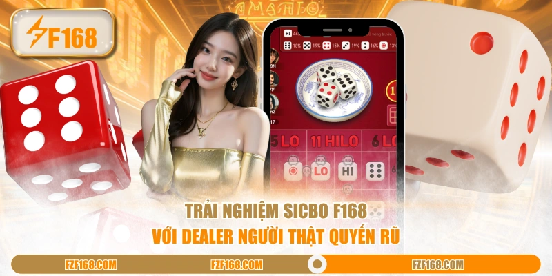 Trải nghiệm Sicbo F168 với dealer người thật quyến rũ
